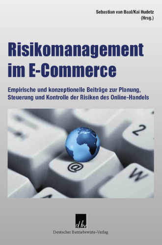 Risikomanagement im E-Commerce: Empirische und konzeptionelle Beiträge zur Planung, Steuerung und Kontrolle der Risiken des Online-Handels