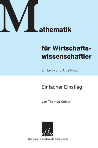 Mathematik für Wirtschaftswissenschaftler: Ein Lehr- und Arbeitsbuch. Einfacher Einstieg