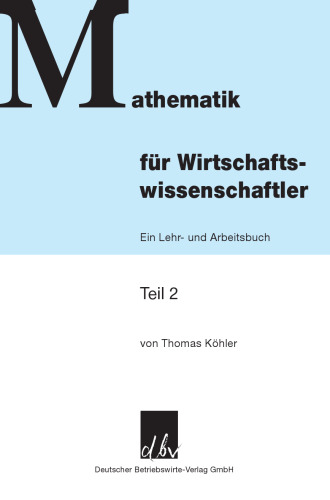 Mathematik für Wirtschaftswissenschaftler: Ein Lehr- und Arbeitsbuch. Teil 2