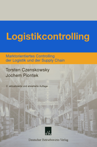 Logistikcontrolling: Marktorientiertes Controlling der Logistik und der Supply Chain