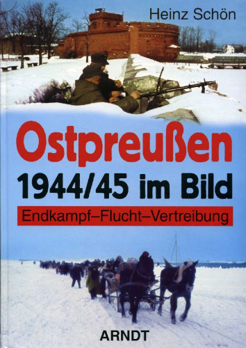 Ostpreussen 1944/45 im Bild : Endkampf, Flucht, Vertreibung