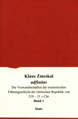 Adfinitas. Die Verwandtschaften der senatorischen Führungsschicht der römischen Republik von 218-31 v.Chr. Bd. 1. Alphabetischer Katalog, Anhänge, gestiftete Verwandtschaften