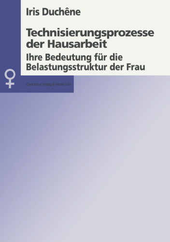 Technisierungsprozesse der Hausarbeit: Ihre Bedeutung für die Belastungsstruktur der Frau