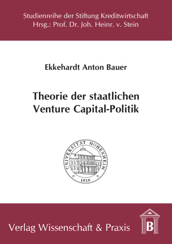 Theorie der staatlichen Venture Capital-Politik: Begründungsansätze, Wirkungen und Effizienz der staatlichen Subventionierung von Venture Capital