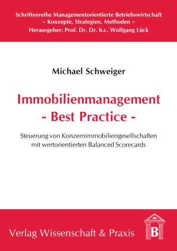 Immobilienmanagement - Best Practice: Steuerung von Konzernimmobiliengesellschaften mit wertorientierten Balanced Scorecards