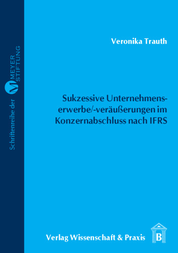 Sukzessive Unternehmenserwerbe/-veräußerungen im Konzernabschluss nach IFRS: Darstellung, Würdigung, Beispiele