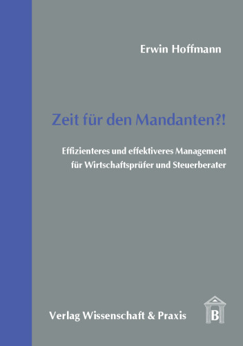Zeit für den Mandanten?!: Effizienteres und effektiveres Management für Wirtschaftsprüfer und Steuerberater