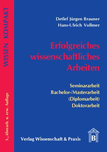 Erfolgreiches wissenschaftliches Arbeiten: Seminararbeit - Bachelor-/Masterarbeit (Diplomarbeit) - Doktorarbeit