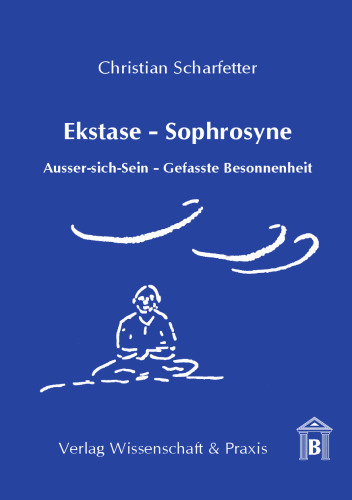 Ekstase - Sophrosyne: Ausser-sich-Sein – Gefasste Besonnenheit