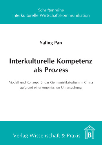 Interkulturelle Kompetenz als Prozess: Modell und Konzept für das Germanistikstudium in China aufgrund einer empirischen Untersuchung