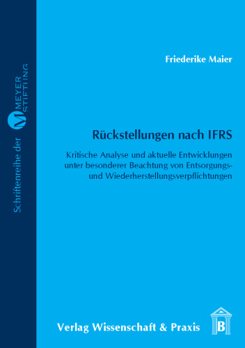Rückstellungen nach IFRS: Kritische Analyse und aktuelle Entwicklungen unter besonderer Beachtung von Entsorgungs- und Wiederherstellungsverpflichtungen