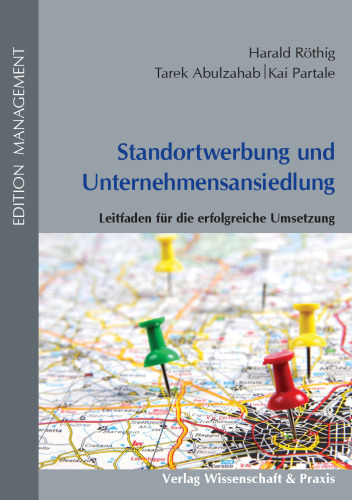 Standortwerbung und Unternehmensansiedlung: Leitfaden für die erfolgreiche Umsetzung