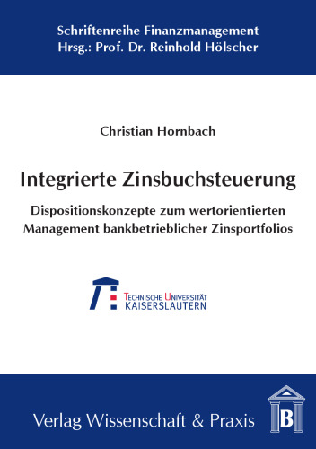 Integrierte Zinsbuchsteuerung: Dispositionskonzepte zum wertorientierten Management bankbetrieblicher Zinsportfolios