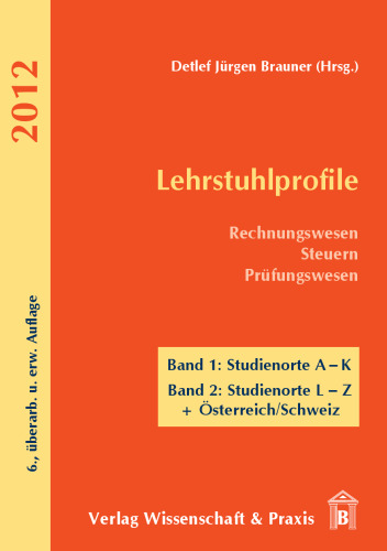 Lehrstuhlprofile 2012: Rechnungswesen – Steuern – Prüfungswesen. 2 Bände. Band 1: Studienorte A–K. Band 2: Studienorte L–Z + Österreich/Schweiz