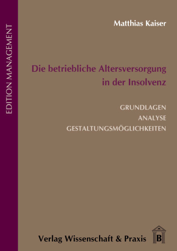 Die betriebliche Altersversorgung in der Insolvenz: Grundlagen, Analyse, Gestaltungsmöglichkeiten
