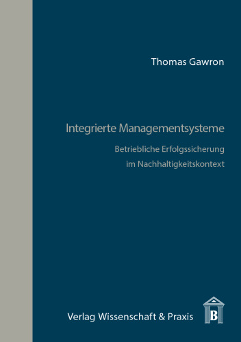 Integrierte Managementsysteme: Betriebliche Erfolgssicherung im Nachhaltigkeitskontext