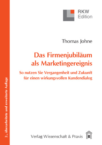 Das Firmenjubiläum als Marketingereignis: So nutzen Sie Vergangenheit und Zukunft für einen wirkungsvollen Kundendialog