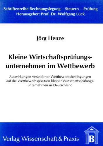 Kleine Wirtschaftsprüfungsunternehmen im Wettbewerb: Auswirkungen veränderter Wettbewerbsbedingungen auf die Wettbewerbsposition kleiner Wirtschaftsprüfungsunternehmen in Deutschland
