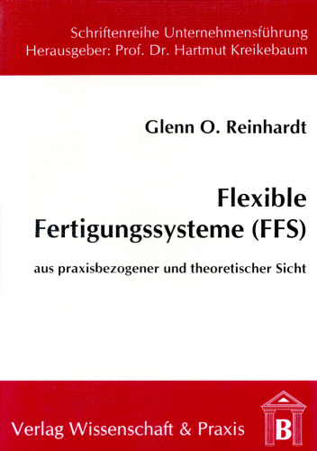 Flexible Fertigungssysteme (FFS): Aus praxisbezogener und theoretischer Sicht