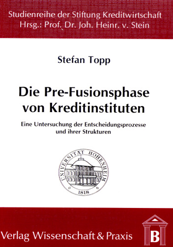 Die Pre-Fusionsphase von Kreditinstituten: Eine Untersuchung der Entscheidungsprozesse und ihrer Strukturen