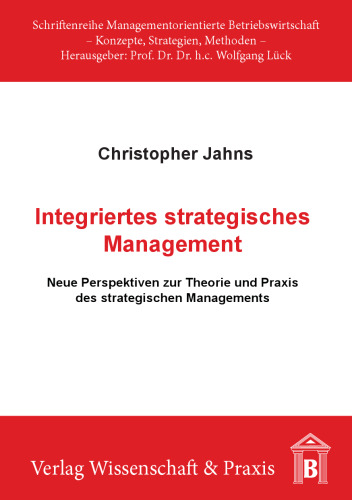 Integriertes stragegisches Management: Neue Perspektiven zur Theorie und Praxis des strategischen Managements