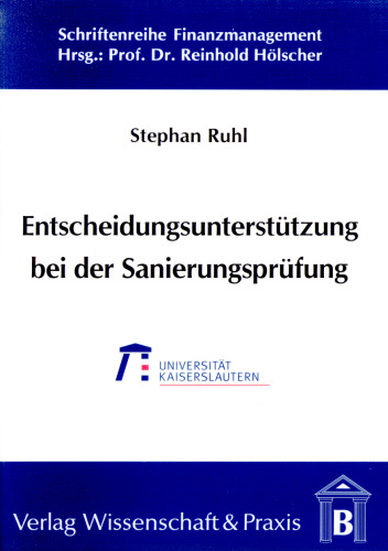 Entscheidungsunterstützung bei der Sanierungsprüfung: Ein betriebswirtschaftliches Entscheidungsmodell zur Sanierungsprüfung nach neuem Insolvenzrecht