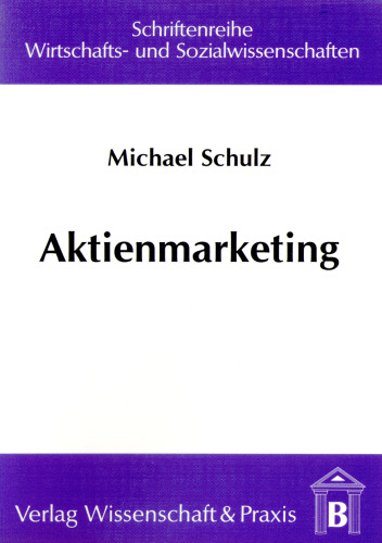 Aktienmarketing: Eine empirische Erhebung zu den Informationsbedürfnissen deutscher institutioneller Investoren und Analysten