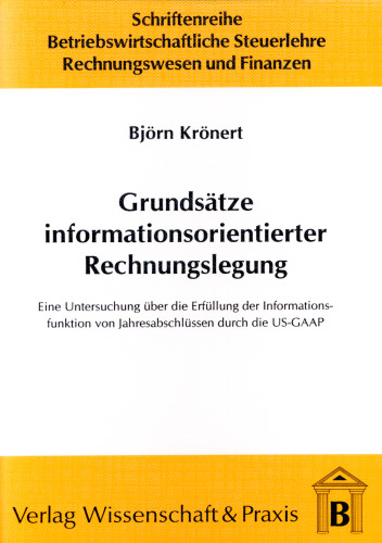 Grundsätze informationsorientierter Rechnungslegung: Eine Untersuchung über die Erfüllung der Informationsfunktion von Jahresabschlüssen durch die US-GAAP