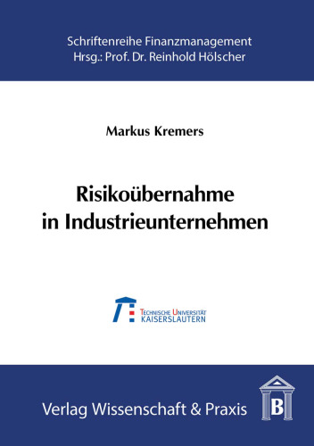 Risikoübernahme in Industrieunternehmen: Der Value-at-Risk als Steuerungsgröße für das industrielle Risikomanagement, dargestellt am Beispiel des Investitionsrisikos