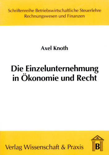 Die Einzelunternehmung in Ökonomie und Recht: Eine Analyse der Strukturprobleme und ihre Lösung - dargestellt insbesondere am Beispiel der Erfolgsbesteuerung von Nießbrauchgestaltungen