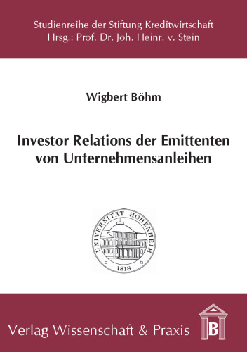 Investor Relations der Emittenten von Unternehmensanleihen: Notwendigkeit, Nutzen und Konzeption einer gläubigerorientierten Informationspolitik