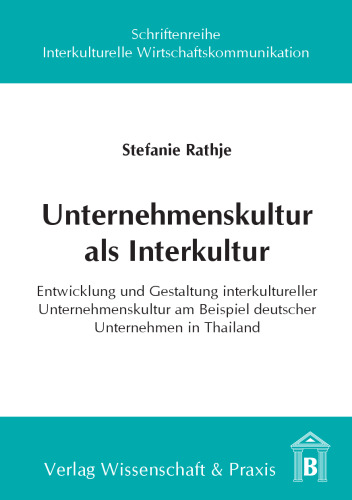 Unternehmenskultur als Interkultur: Entwicklung und Gestaltung interkultureller Unternehmenskultur am Beispiel deutscher Unternehmen in Thailand
