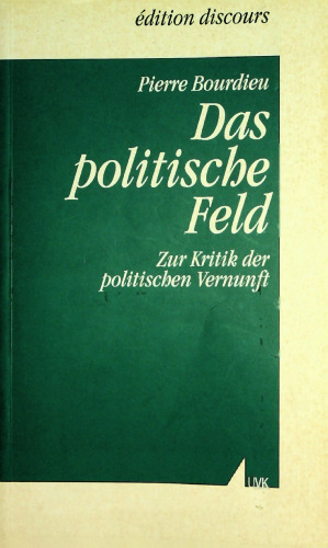 Das politische Feld: zur Kritik der politischen Vernunft