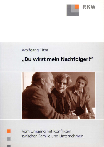 »Du wirst mein Nachfolger!«: Vom Umgang mit Konflikten zwischen Familie und Unternehmen