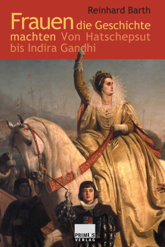 Frauen die Geschichte machten: Von Hatschepsut bis Indira Gandhi