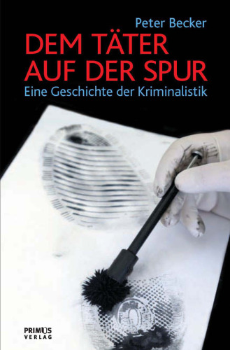 Dem Täter auf der Spur: Eine Geschichte der Kriminalistik
