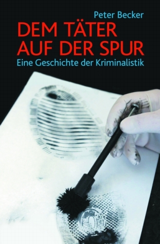 Dem Täter auf der Spur: Eine Geschichte der Kriminalistik