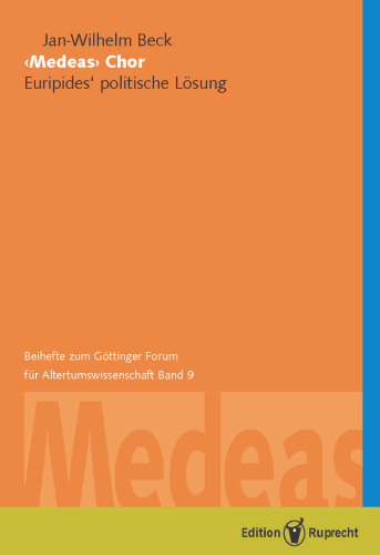 Medeas Chor: Euripides' politische Lösung: (Mit einer vergleichenden Betrachtung von 14 weiteren 'Medea'-Dramen)