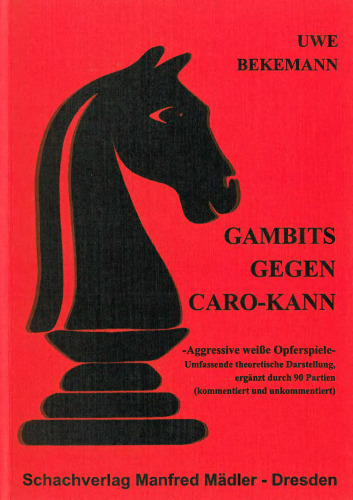 Gambits gegen Caro-Kann : aggressive weiße Opferspiele ; umfassende theoretische Darstellung, ergänzt durch 90 Partien (kommentiert und unkommentiert)