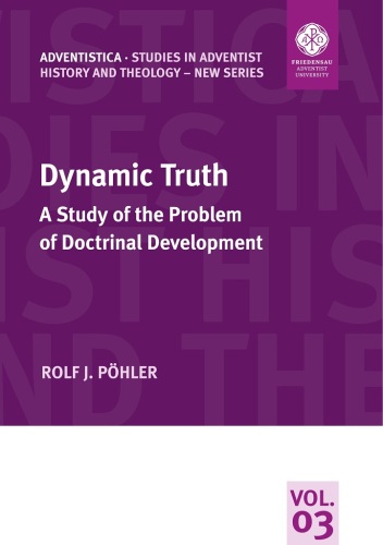Dynamic Truth: A Study of the Problem of Doctrinal Development (ADVENTISTICA - Studies in Adventist History and Theology - New Series Book 3)