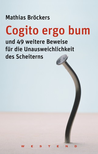 Cogito ergo bum und 49 weitere Beweise für die Unausweichlichkeit des Scheiterns