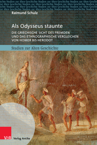 Als Odysseus staunte: Die griechische Sicht des Fremden und das ethnographische Vergleichen von Homer bis Herodot