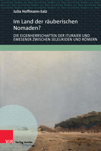 Im Land der räuberischen Nomaden?: Die Eigenherrschaften der Ituraier und Emesener zwischen Seleukiden und Römern
