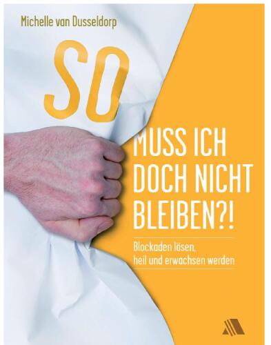 So muss ich doch nicht bleiben?!: Blockaden lösen, heil und erwachsen werden