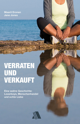 Verraten und verkauft: Eine wahre Geschichte: Loverboys, Menschenhandel und echte Liebe