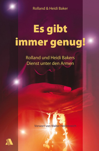 Es gibt immer genug!: Rolland und Heidi Bakers Dienst unter den Armen