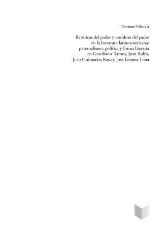 Retóricas del poder y nombres del padre en la literatura latinoamericana: paternalismo, política y forma literaria en Graciliano Ramos, Juan Rulfo, João Guimarães Rosa y José Lezama Lima