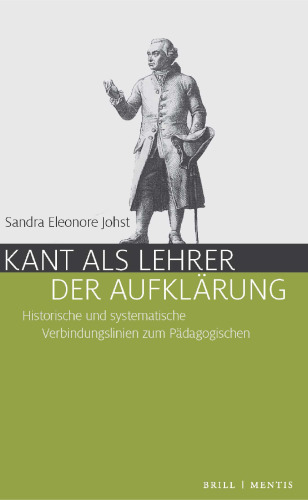 Kant als Lehrer der Aufklärung. Historische und systematische Verbindungslinien zum Pädagogischen