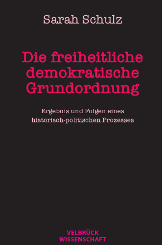 Die freiheitliche demokratische Grundordnung. Ergebnis und Folgen eines historisch-politischen Prozesses