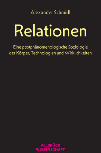 Relationen. Eine postphänomenologische Soziologie der Körper, Technologien und Wirklichkeiten